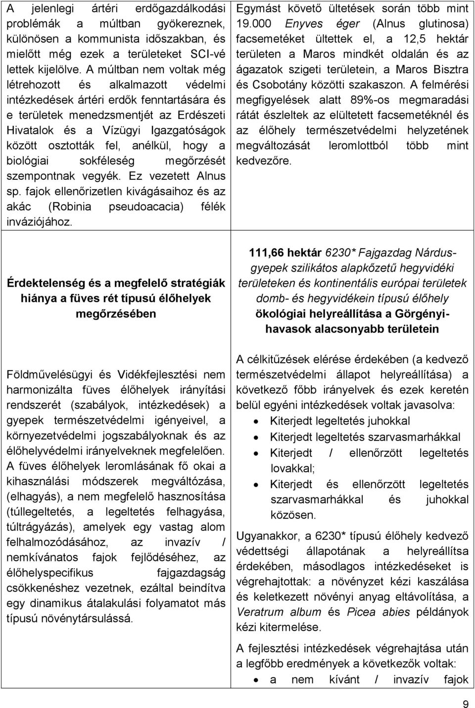 fel, anélkül, hogy a biológiai sokféleség megőrzését szempontnak vegyék. Ez vezetett Alnus sp. fajok ellenőrizetlen kivágásaihoz és az akác (Robinia pseudoacacia) félék inváziójához.