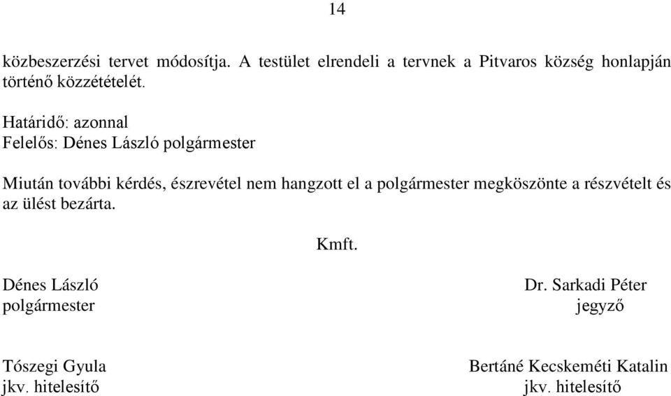 Határidő: azonnal Felelős: Dénes László polgármester Miután további kérdés, észrevétel nem hangzott el