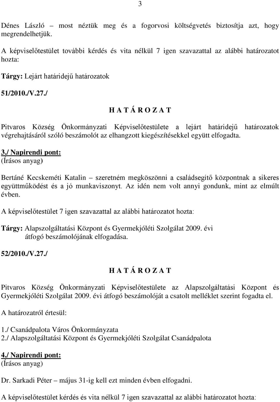 / Pitvaros Község Önkormányzati Képviselőtestülete a lejárt határidejű határozatok végrehajtásáról szóló beszámolót az elhangzott kiegészítésekkel együtt elfogadta. 3.