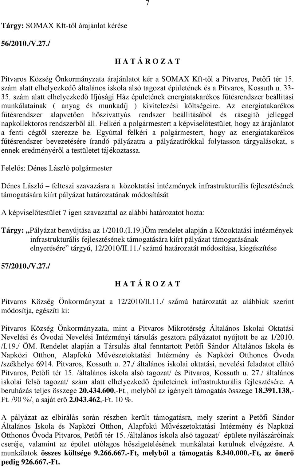 szám alatt elhelyezkedő Ifjúsági Ház épületének energiatakarékos fűtésrendszer beállítási munkálatainak ( anyag és munkadíj ) kivitelezési költségeire.