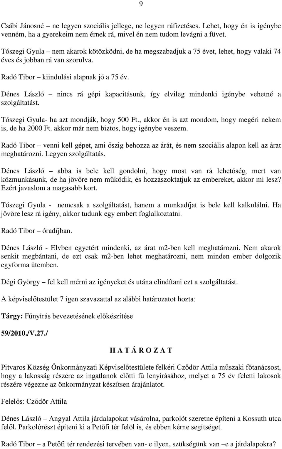 Dénes László nincs rá gépi kapacitásunk, így elvileg mindenki igénybe vehetné a szolgáltatást. Tószegi Gyula- ha azt mondják, hogy 500 Ft., akkor én is azt mondom, hogy megéri nekem is, de ha 2000 Ft.