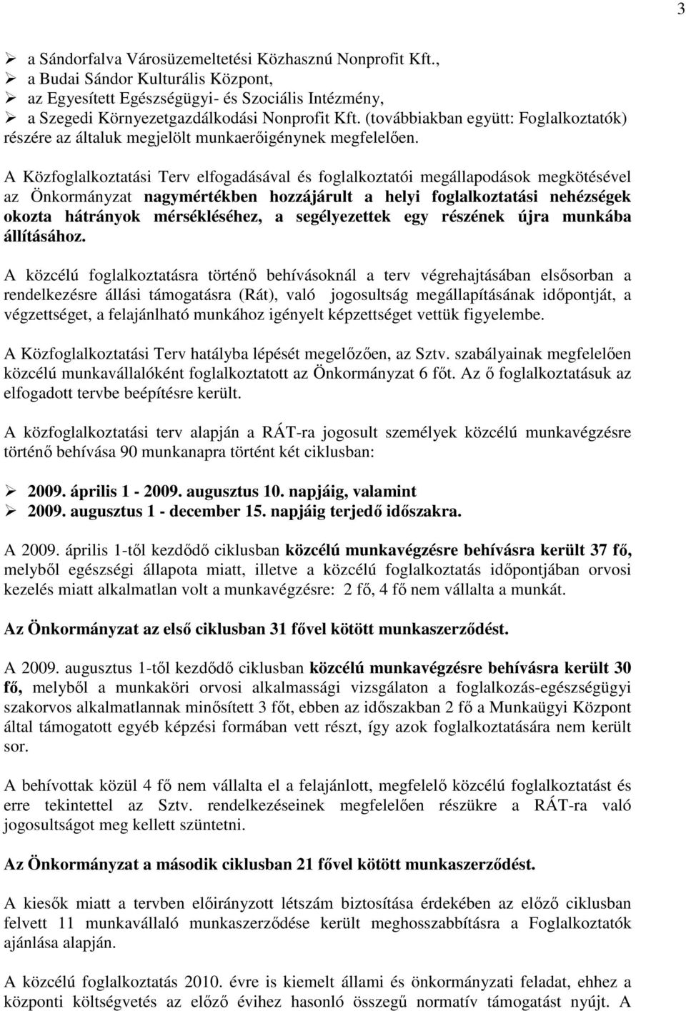 A Közfoglalkoztatási Terv elfogadásával és foglalkoztatói megállapodások megkötésével az Önkormányzat nagymértékben hozzájárult a helyi foglalkoztatási nehézségek okozta hátrányok mérsékléséhez, a