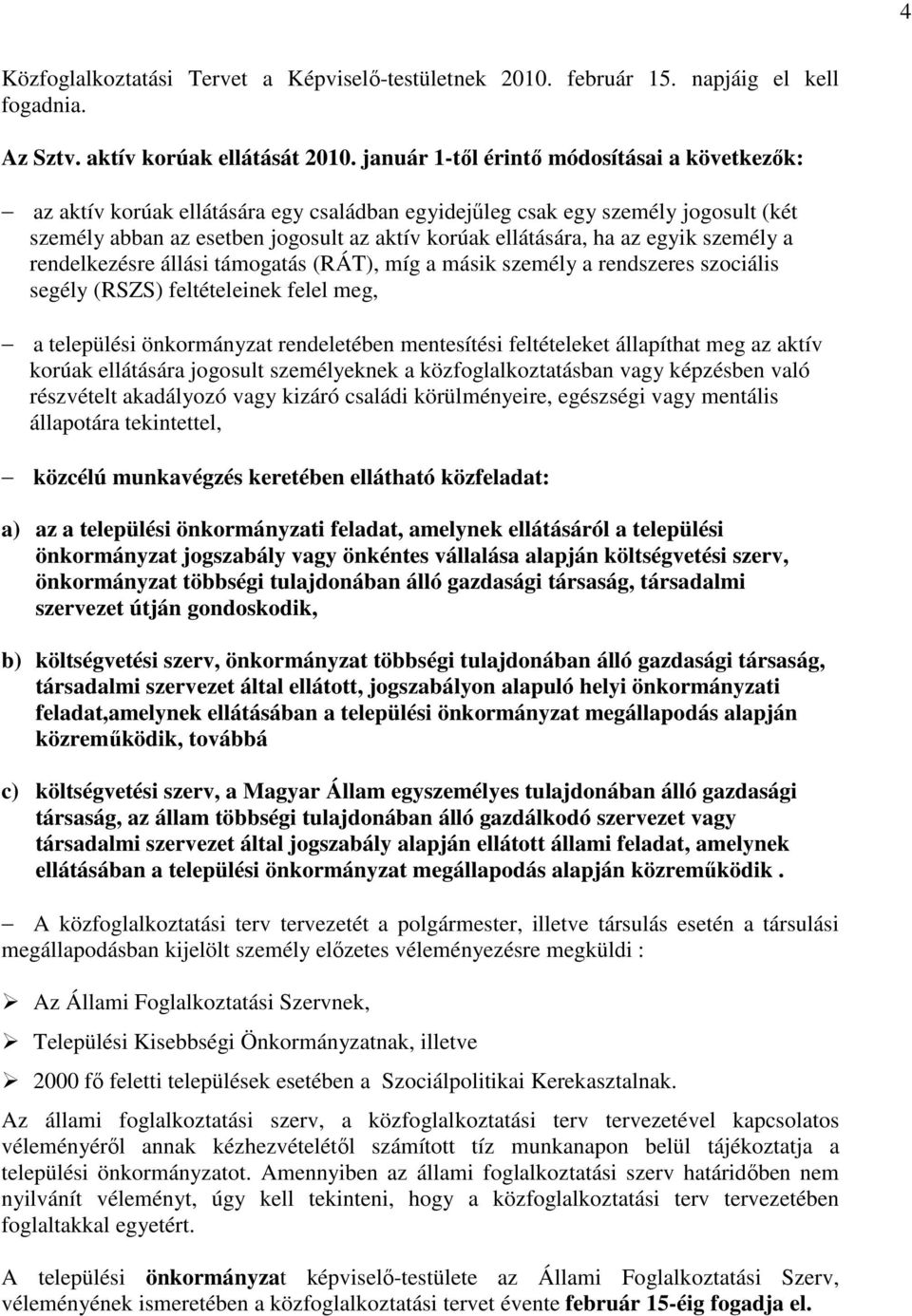 egyik személy a rendelkezésre állási támogatás (RÁT), míg a másik személy a rendszeres szociális segély (RSZS) feltételeinek felel meg, a települési önkormányzat rendeletében mentesítési feltételeket