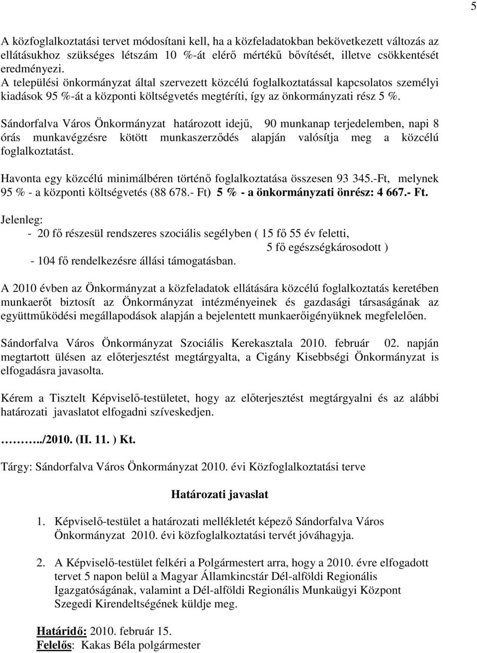 Sándorfalva Város Önkormányzat határozott idejő, 90 munkanap terjedelemben, napi 8 órás munkavégzésre kötött munkaszerzıdés alapján valósítja meg a közcélú foglalkoztatást.