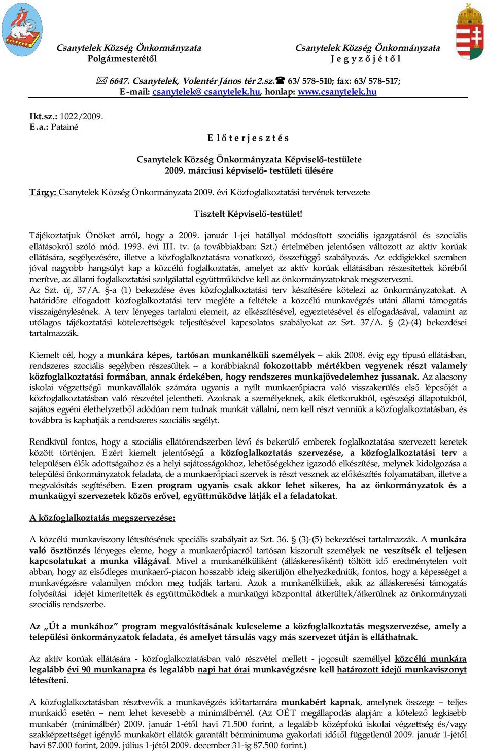 márciusi képvisel - testületi ülésére Tárgy: Csanytelek Község Önkormányzata 2009. évi Közfoglalkoztatási tervének tervezete Tisztelt Képvisel -testület! Tájékoztatjuk Önöket arról, hogy a 2009.