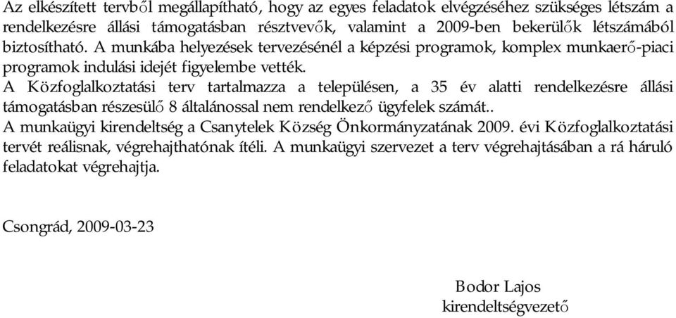 A Közfoglalkoztatási terv tartalmazza a településen, a 35 év alatti rendelkezésre állási támogatásban részesül 8 általánossal nem rendelkez ügyfelek számát.