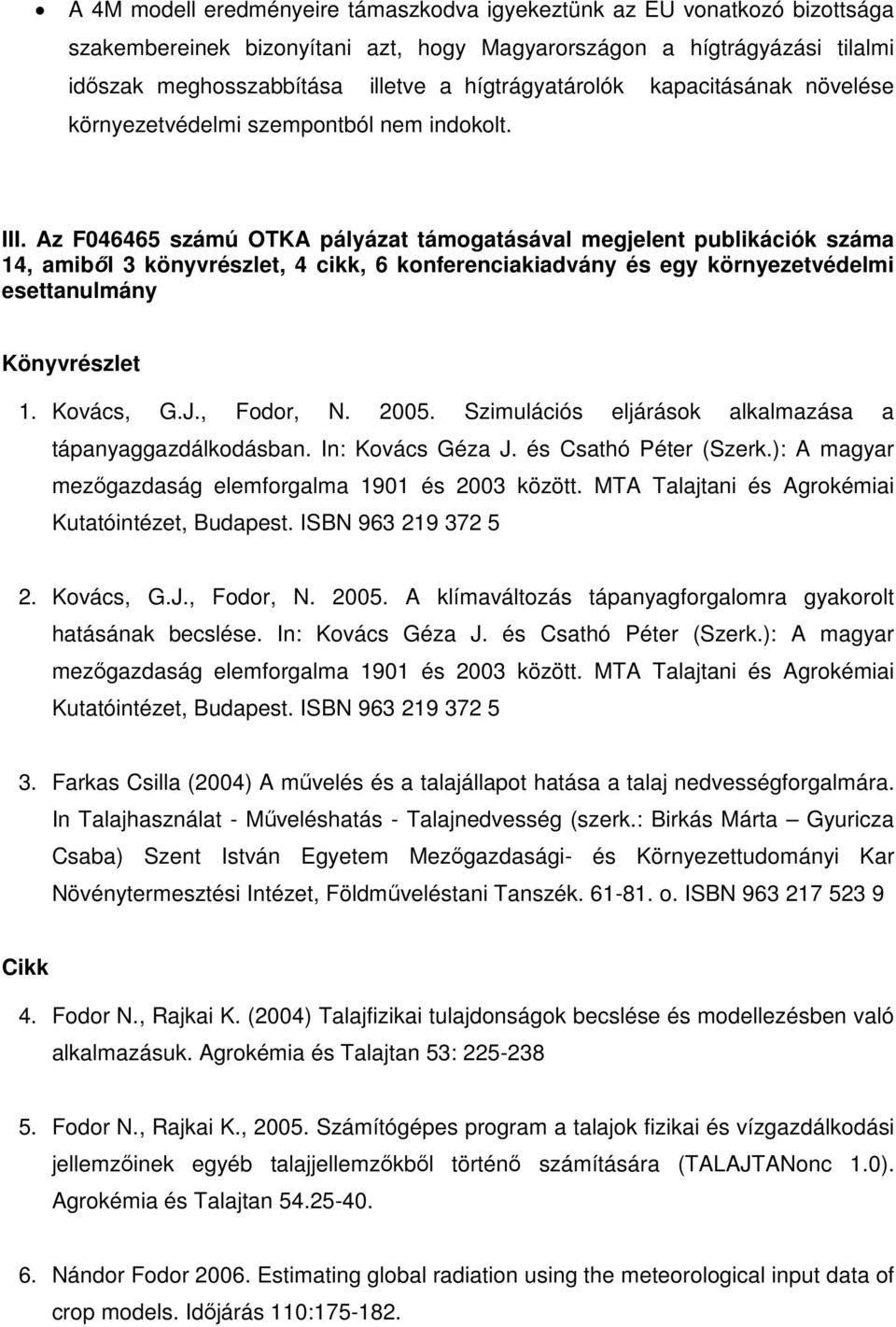 Az F046465 számú OTKA pályázat támogatásával megjelent publikációk száma 14, amiből 3 könyvrészlet, 4 cikk, 6 konferenciakiadvány és egy környezetvédelmi esettanulmány Könyvrészlet 1. Kovács, G.J.