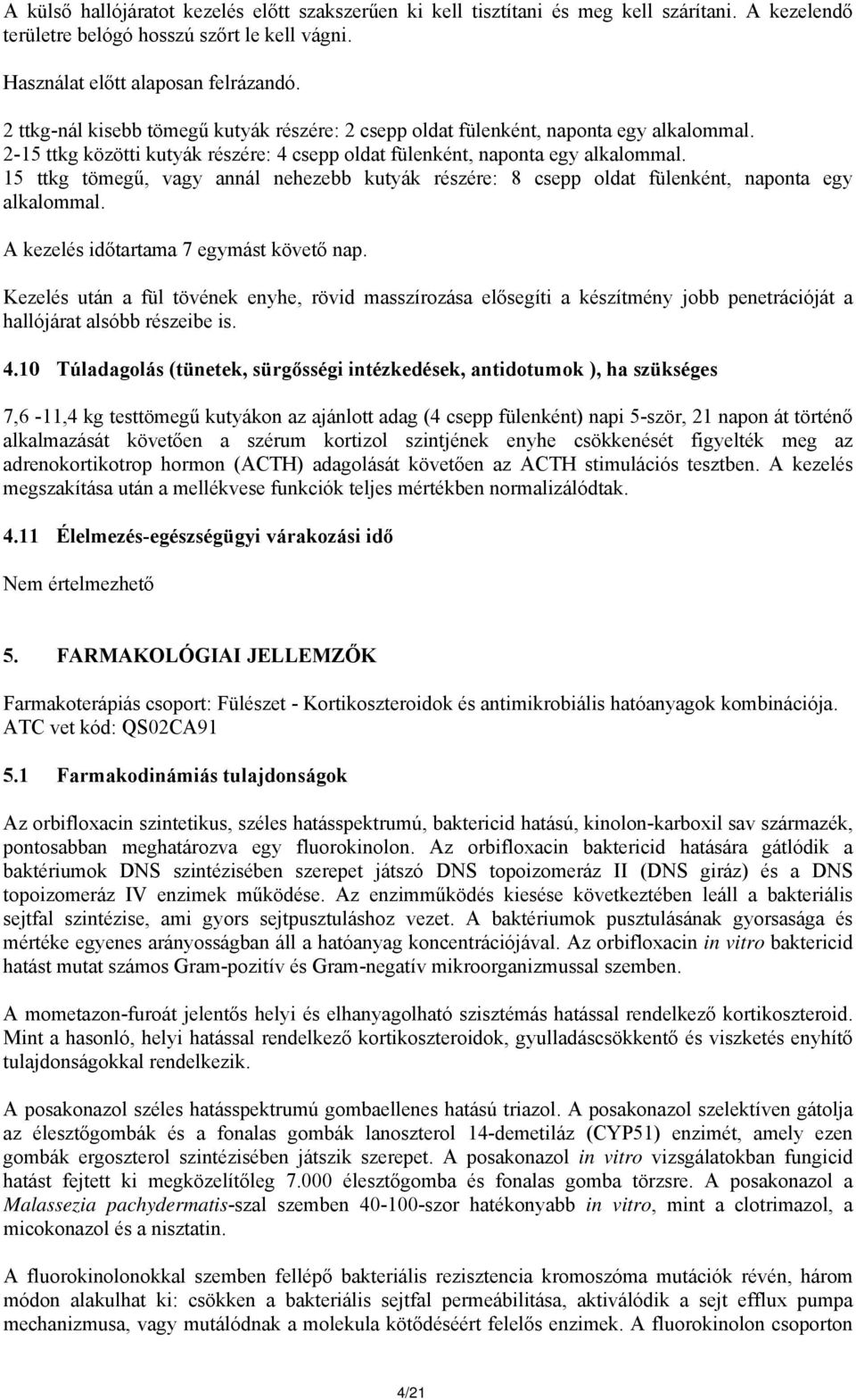 15 ttkg tömegű, vagy annál nehezebb kutyák részére: 8 csepp oldat fülenként, naponta egy alkalommal. A kezelés időtartama 7 egymást követő nap.