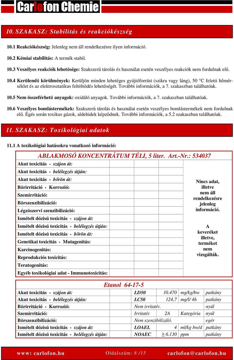 szakaszban találhatóak. 10.5 Nem összeférhető anyagok: oxidáló anyagok. További információk, a 7. szakaszban találhatóak. 10.6 Veszélyes bomlástermékek: Szakszerű tárolás és használat esetén veszélyes bomlástermékek nem fordulnak elő.