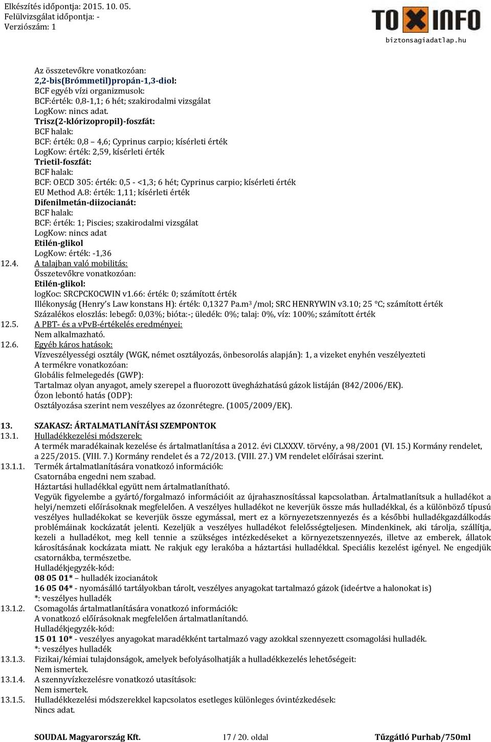 Trisz(2-klórizopropil)-foszfát: BCF halak: BCF: érték: 0,8 4,6; Cyprinus carpio; LogKow: érték: 2,59, Trietil-foszfát: BCF halak: BCF: OECD 305: érték: 0,5 - <1,3; 6 hét; Cyprinus carpio; EU Method A.