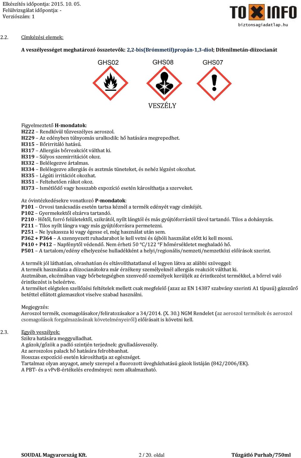 2. Címkézési elemek: A veszélyességet meghatározó összetevők: 2,2-bis(Brómmetil)propán-1,3-diol; Difenilmetán-diizocianát VESZÉLY Figyelmeztető H-mondatok: H222 Rendkívül tűzveszélyes aeroszol.