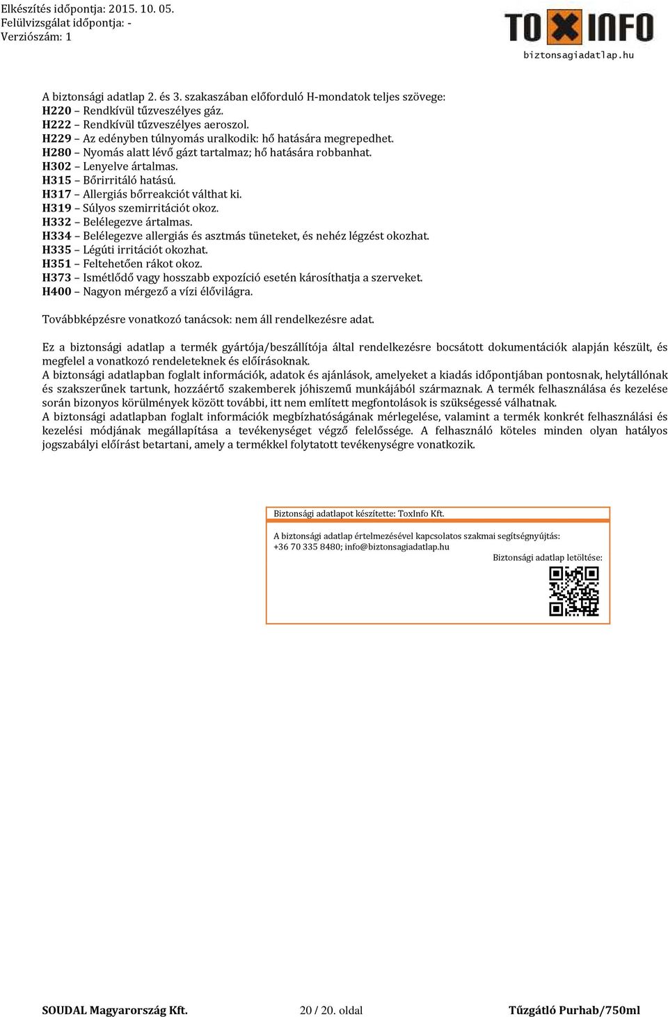 H317 Allergiás bőrreakciót válthat ki. H319 Súlyos szemt okoz. H332 Belélegezve ártalmas. H334 Belélegezve allergiás és asztmás tüneteket, és nehéz légzést okozhat. H335 Légi t okozhat.