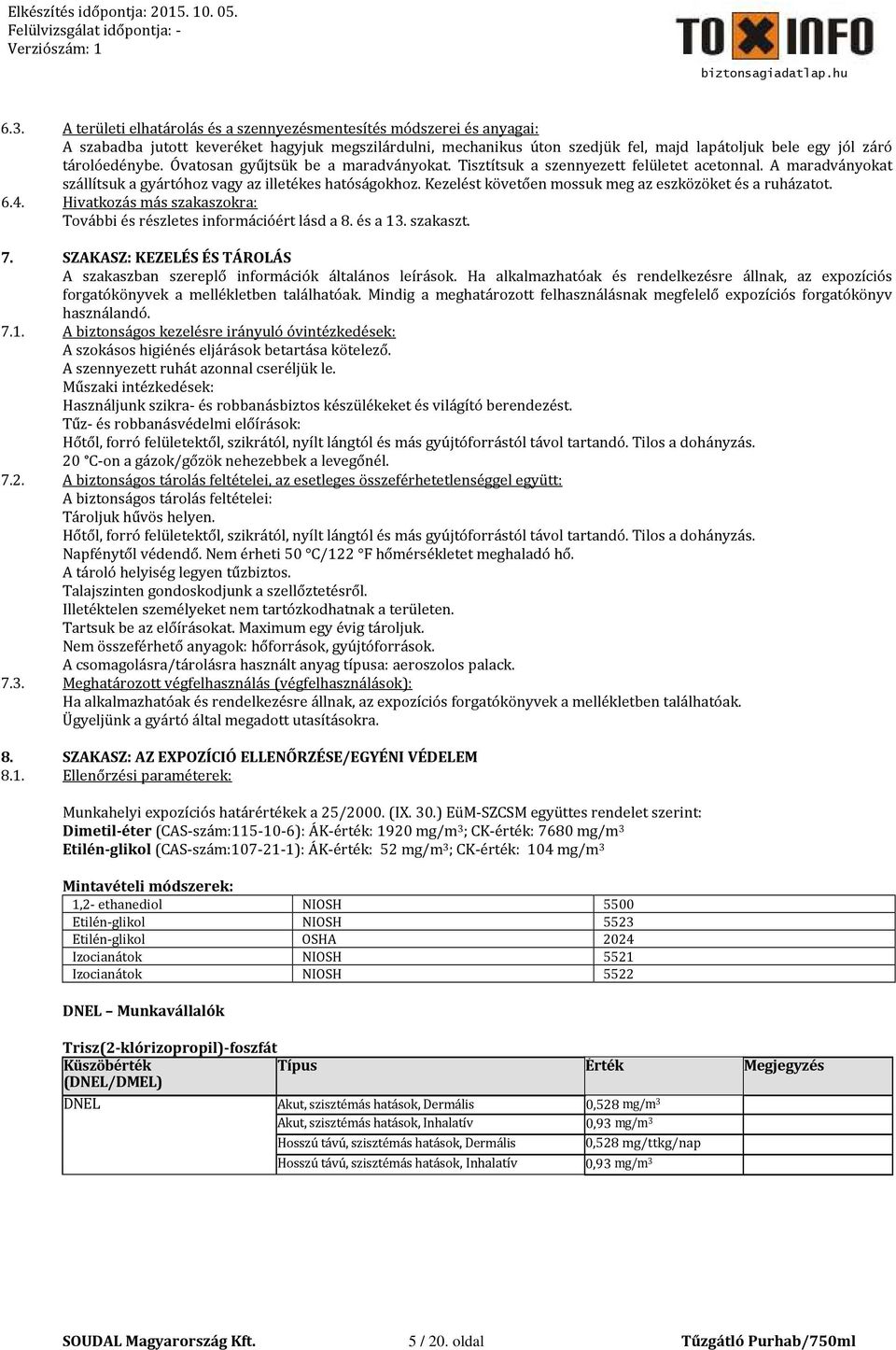 Óvatosan gyűjtsük be a maradványokat. Tisztítsuk a szennyezett felületet acetonnal. A maradványokat szállítsuk a gyártóhoz vagy az illetékes hatóságokhoz.