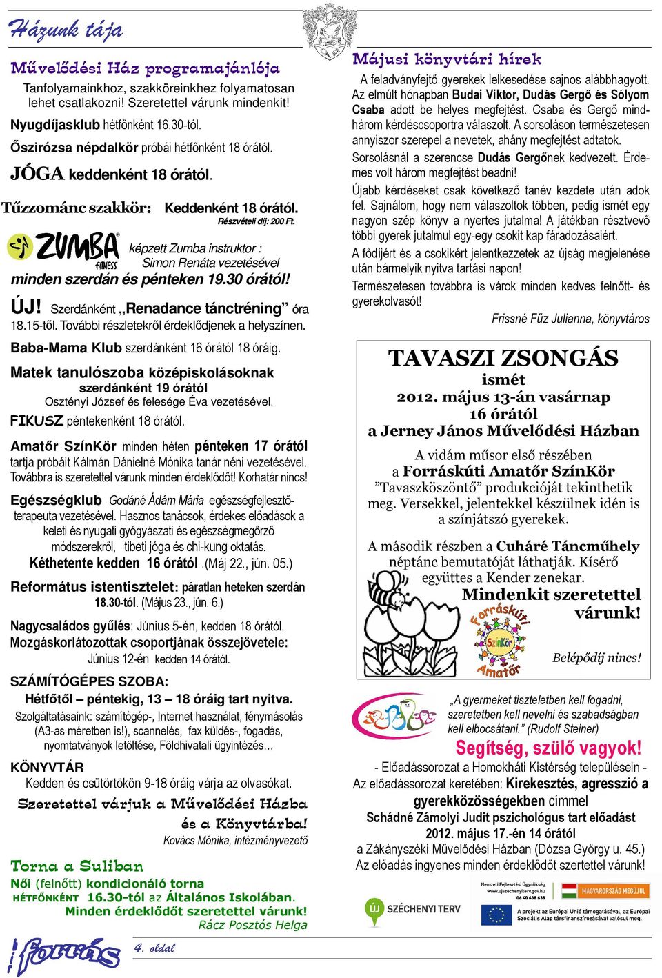 képzett Zumba instruktor : Simon Renáta vezetésével minden szerdán és pénteken 19.30 órától! ÚJ! Szerdánként Renadance tánctréning óra 18.15-től. További részletekről érdeklődjenek a helyszínen.