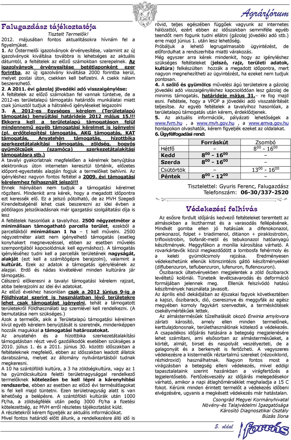 Az igazolványok érvényesítése betétlaponként ezer forintba, az új igazolvány kiváltása 2000 forintba kerül, melyet postai úton, csekken kell befizetni. A csekk nálam beszerezhető. 2. A 2011.