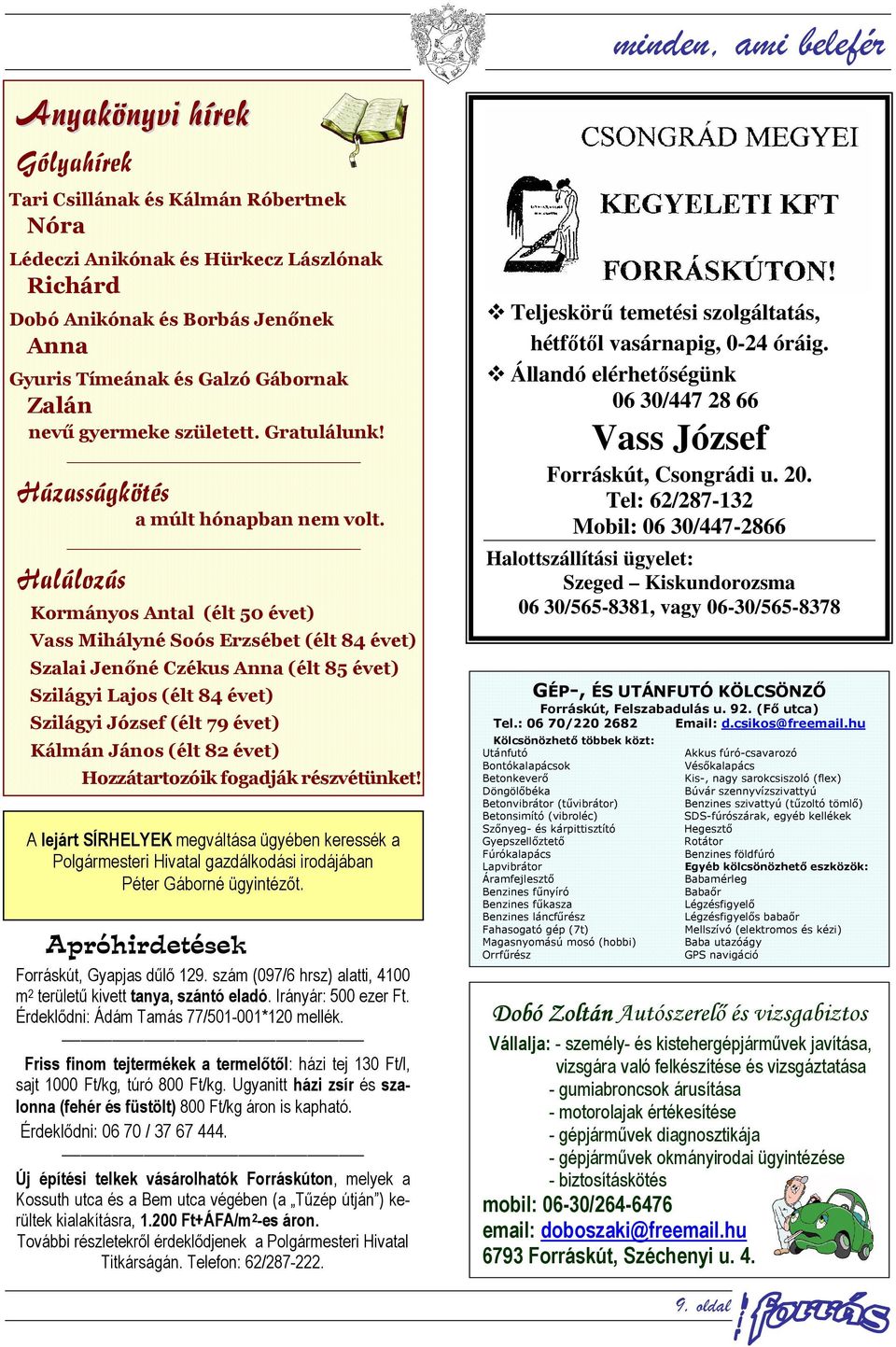 Halálozás Kormányos Antal (élt 50 évet) Vass Mihályné Soós Erzsébet (élt 84 évet) Szalai Jenőné Czékus Anna (élt 85 évet) Szilágyi Lajos (élt 84 évet) Szilágyi József (élt 79 évet) Kálmán János (élt