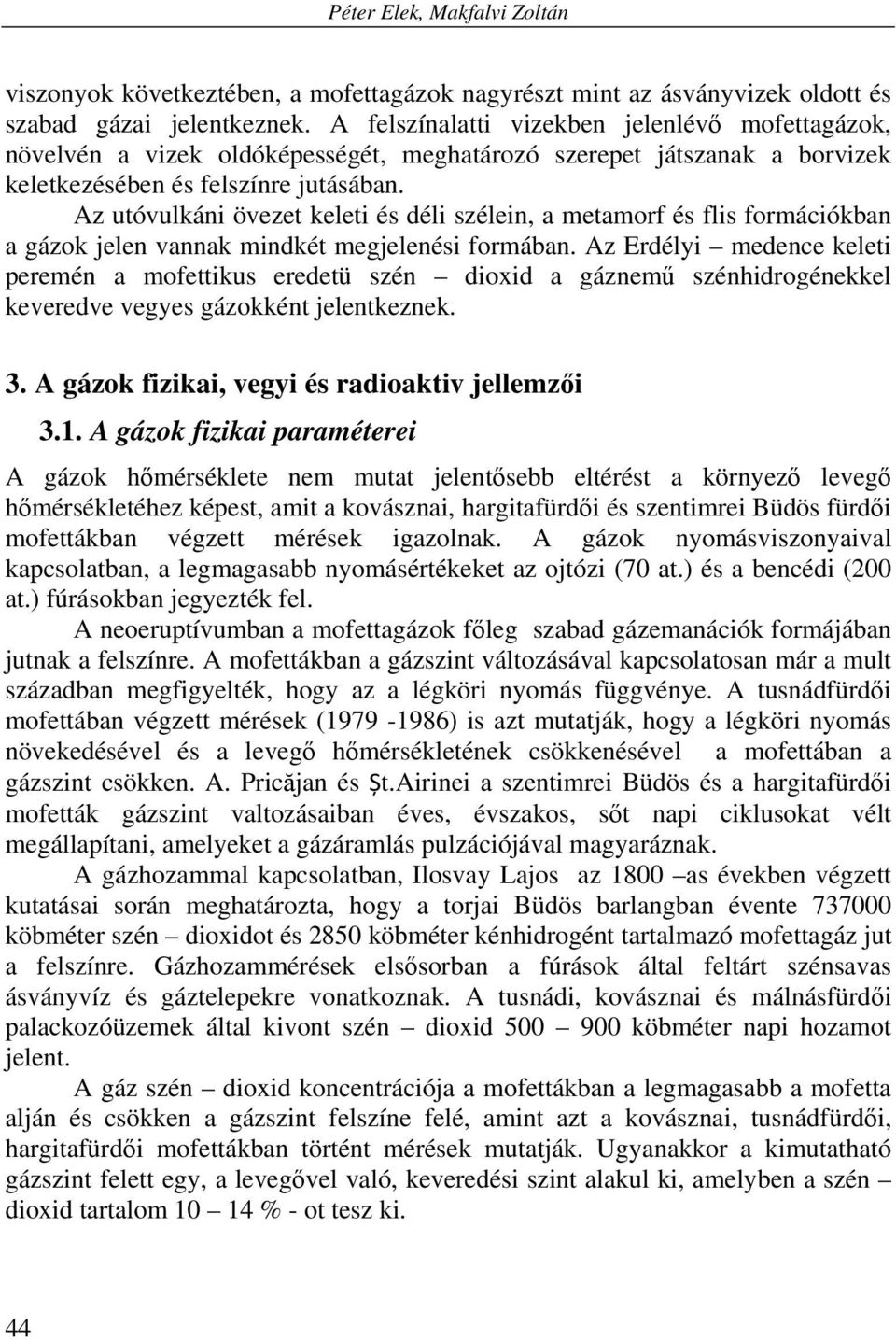 Az utóvulkáni övezet keleti és déli szélein, a metamorf és flis formációkban a gázok jelen vannak mindkét megjelenési formában.