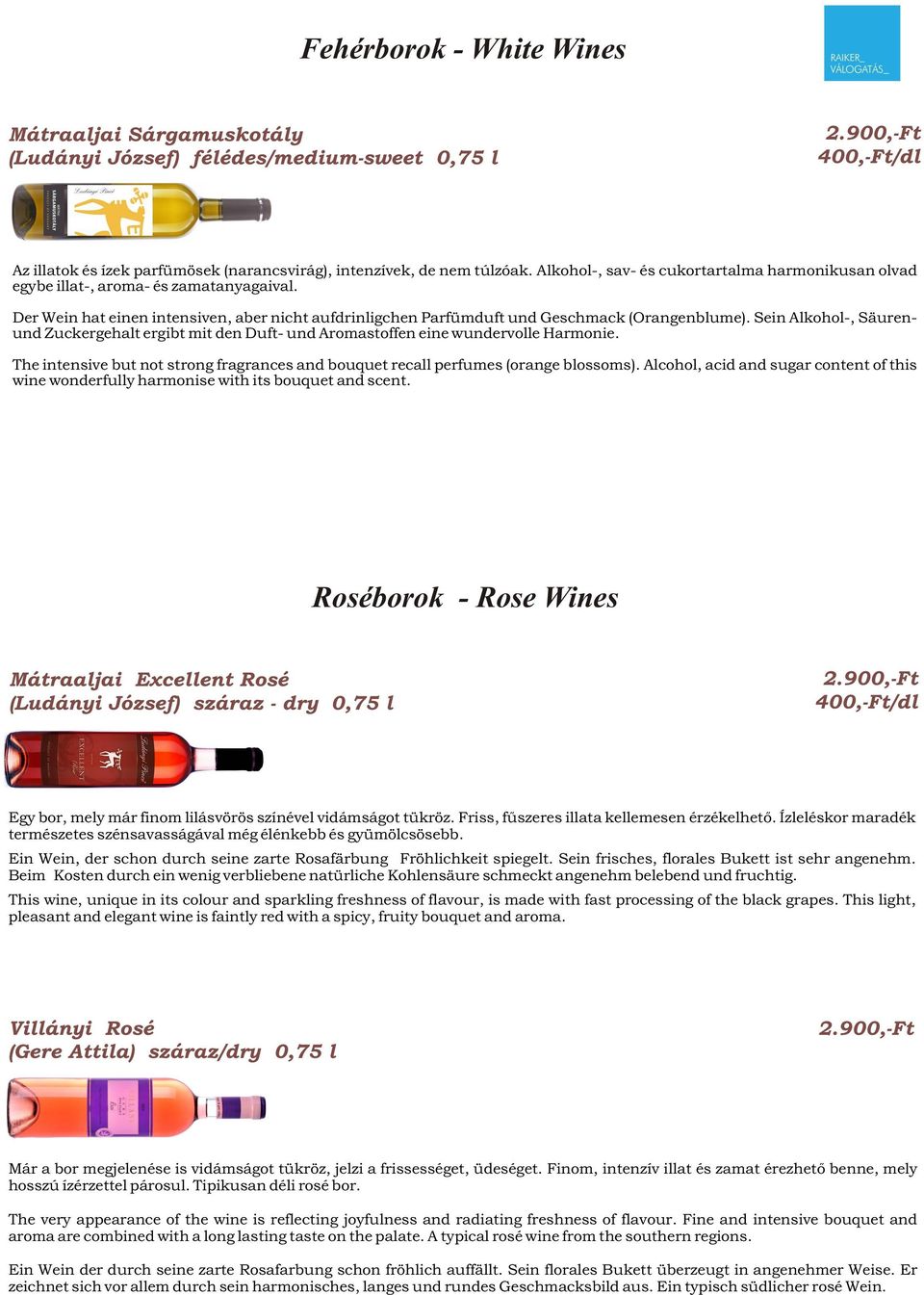 Sein Alkohol-, Säurenund Zuckergehalt ergibt mit den Duft- und Aromastoffen eine wundervolle Harmonie. The intensive but not strong fragrances and bouquet recall perfumes (orange blossoms).