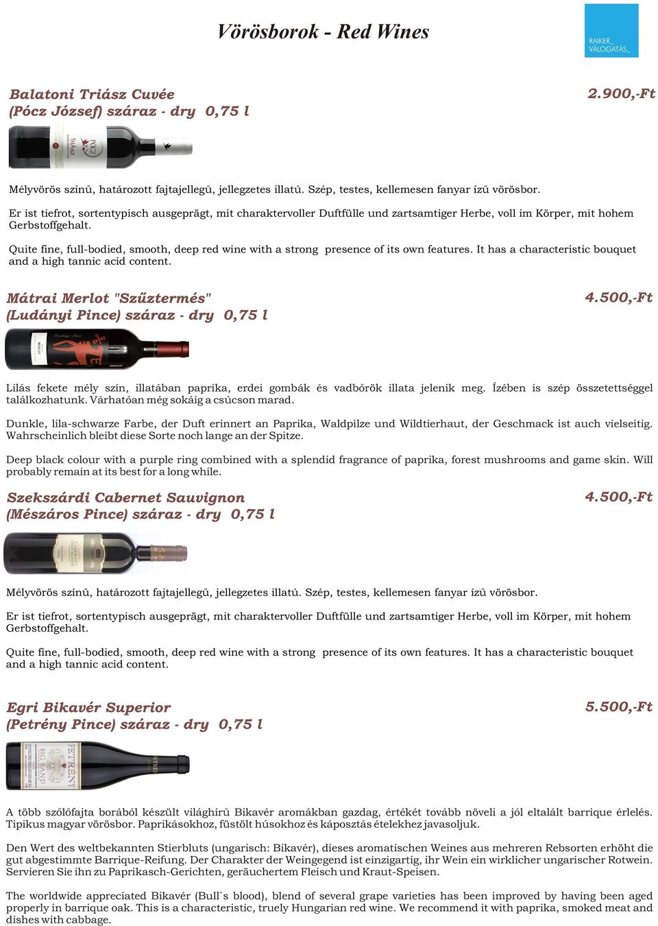 Quite fine, full-bodied, smooth, deep red wine with a strong presence of its own features. It has a characteristic bouquet and a high tannic acid content.