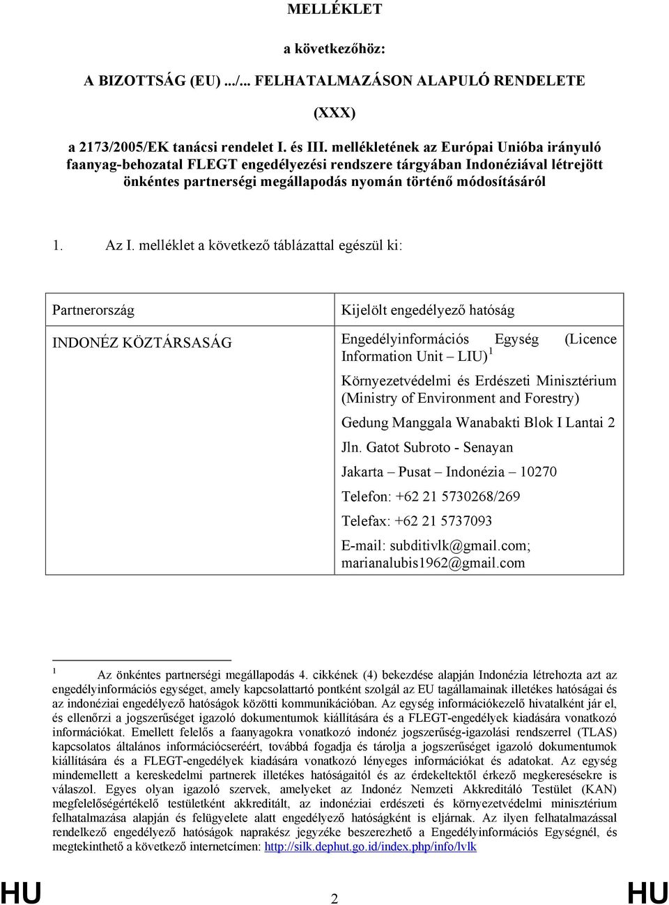 melléklet a következő táblázattal egészül ki: Partnerország Kijelölt engedélyező hatóság INDONÉZ KÖZTÁRSASÁG Engedélyinformációs Egység (Licence Information Unit LIU) 1 Környezetvédelmi és Erdészeti