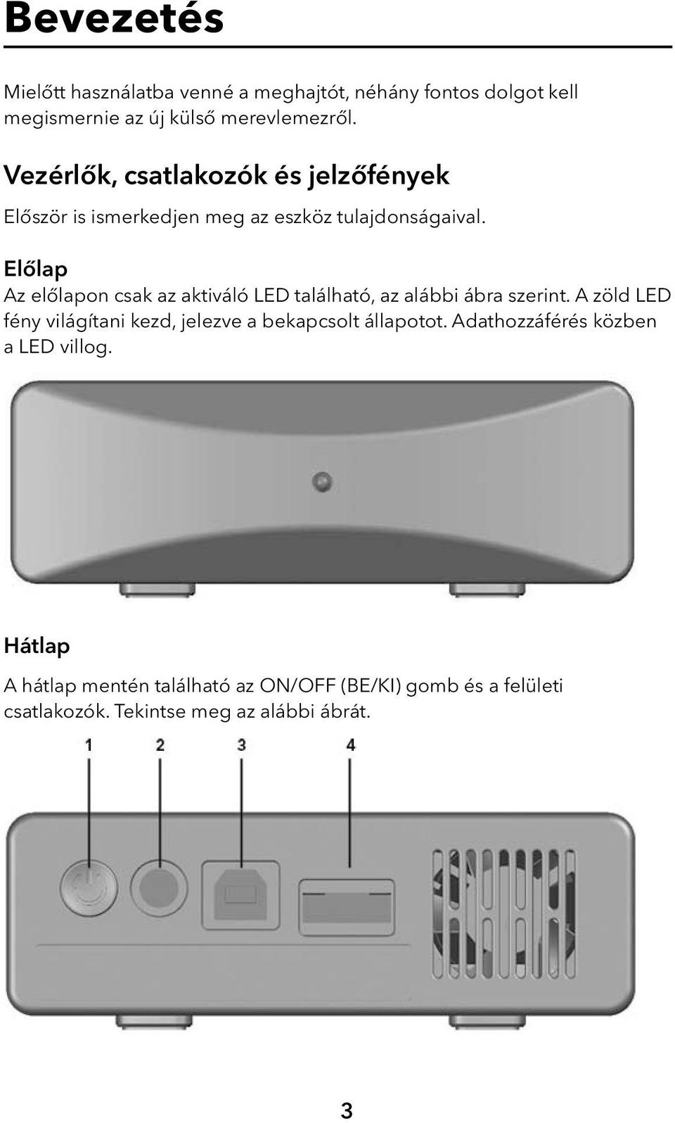 Előlap Az előlapon csak az aktiváló LED található, az alábbi ábra szerint.