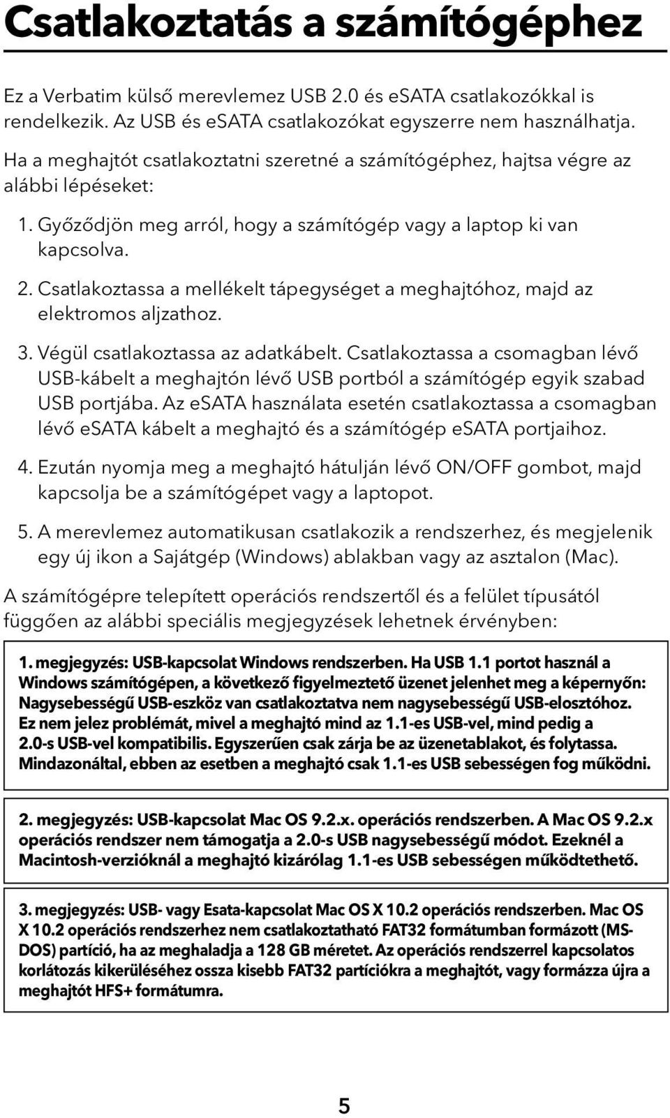 Csatlakoztassa a mellékelt tápegységet a meghajtóhoz, majd az elektromos aljzathoz. 3. Végül csatlakoztassa az adatkábelt.