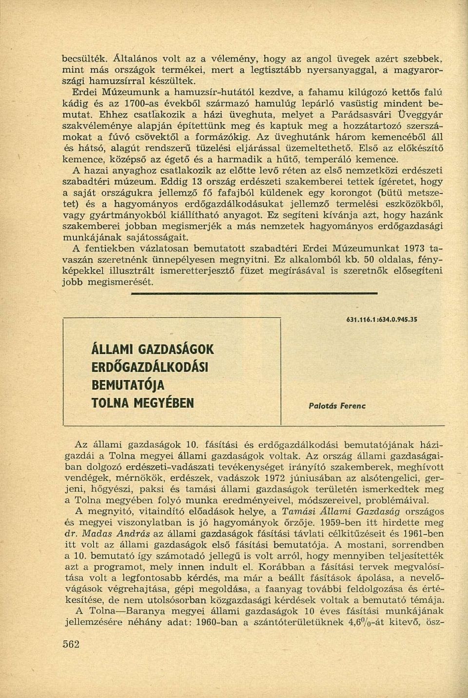 Ehhez csatlakozik a házi üveghuta, melyet a Parádsasvári Üveggyár szakvéleménye alapján építettünk meg és kaptuk meg a hozzátartozó szerszámokat a fúvó csövektől a formázókig.