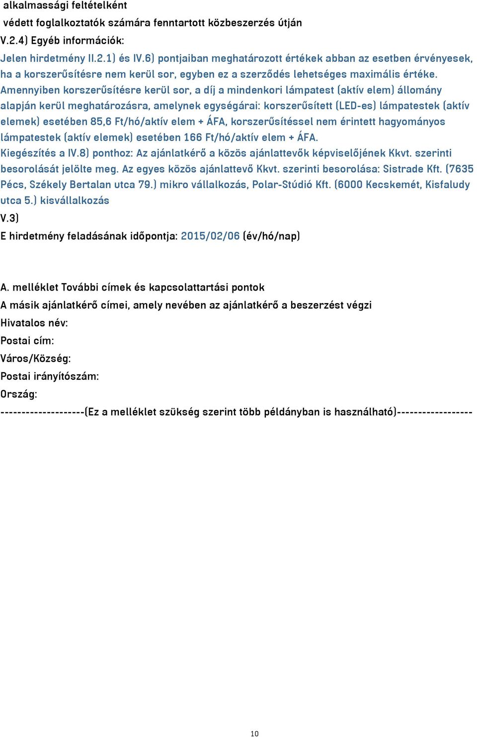 Amennyiben korszerűsítésre kerül sor, a díj a mindenkori lámpatest (aktív elem) állomány alapján kerül meghatározásra, amelynek egységárai: korszerűsített (LED-es) lámpatestek (aktív elemek) esetében