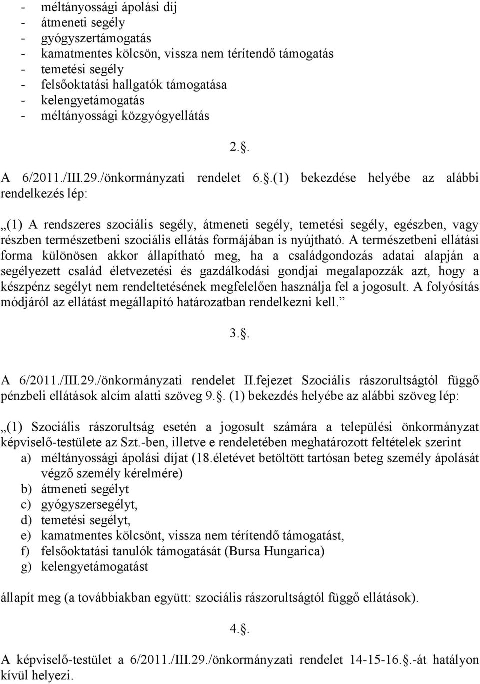 .(1) bekezdése helyébe az alábbi rendelkezés lép: (1) A rendszeres szociális segély, átmeneti segély, temetési segély, egészben, vagy részben természetbeni szociális ellátás formájában is nyújtható.