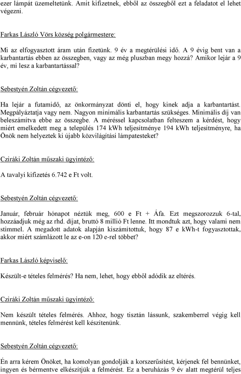 Sebestyén Zoltán cégvezető: Ha lejár a futamidő, az önkormányzat dönti el, hogy kinek adja a karbantartást. Megpályáztatja vagy nem. Nagyon minimális karbantartás szükséges.