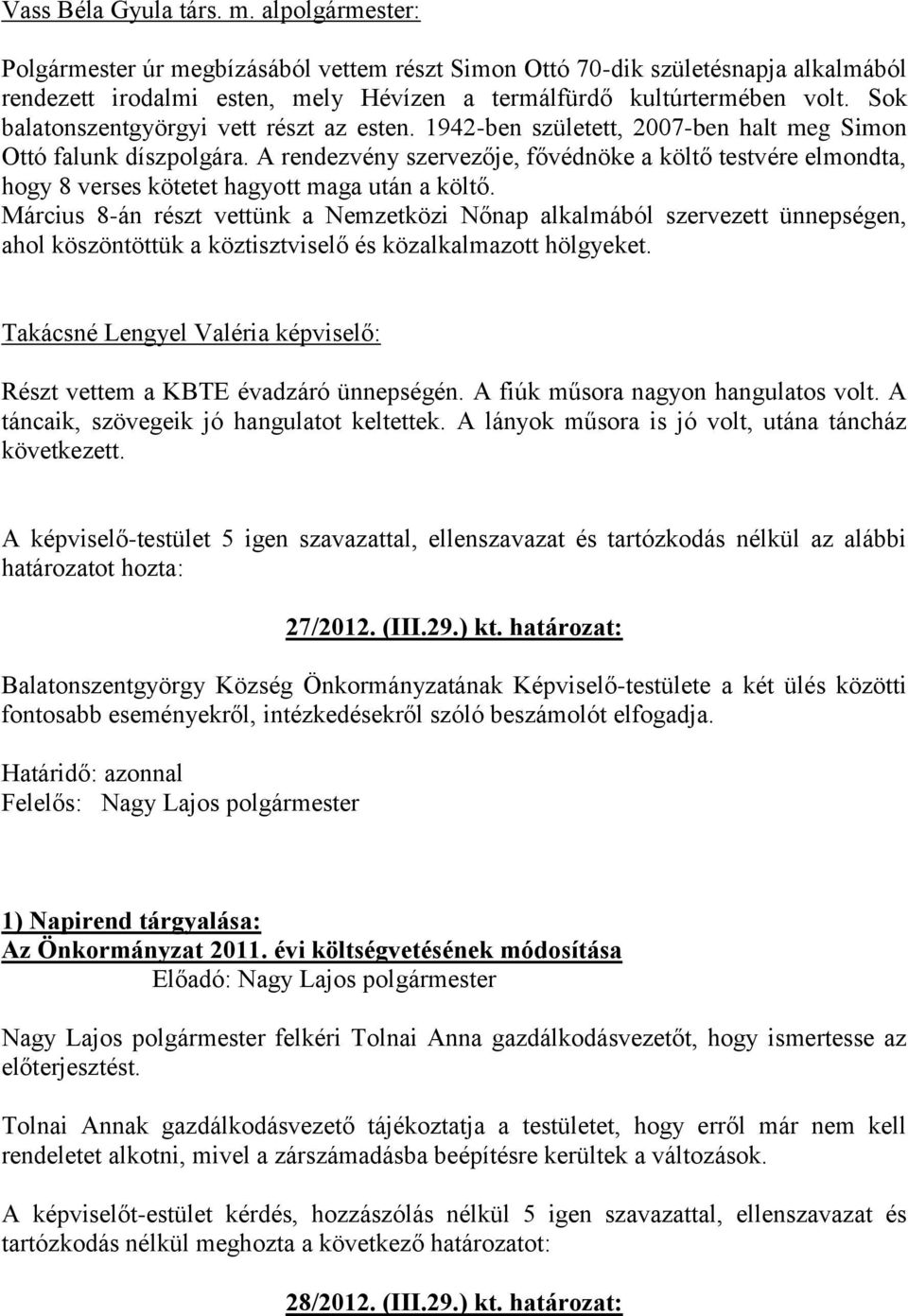 A rendezvény szervezője, fővédnöke a költő testvére elmondta, hogy 8 verses kötetet hagyott maga után a költő.