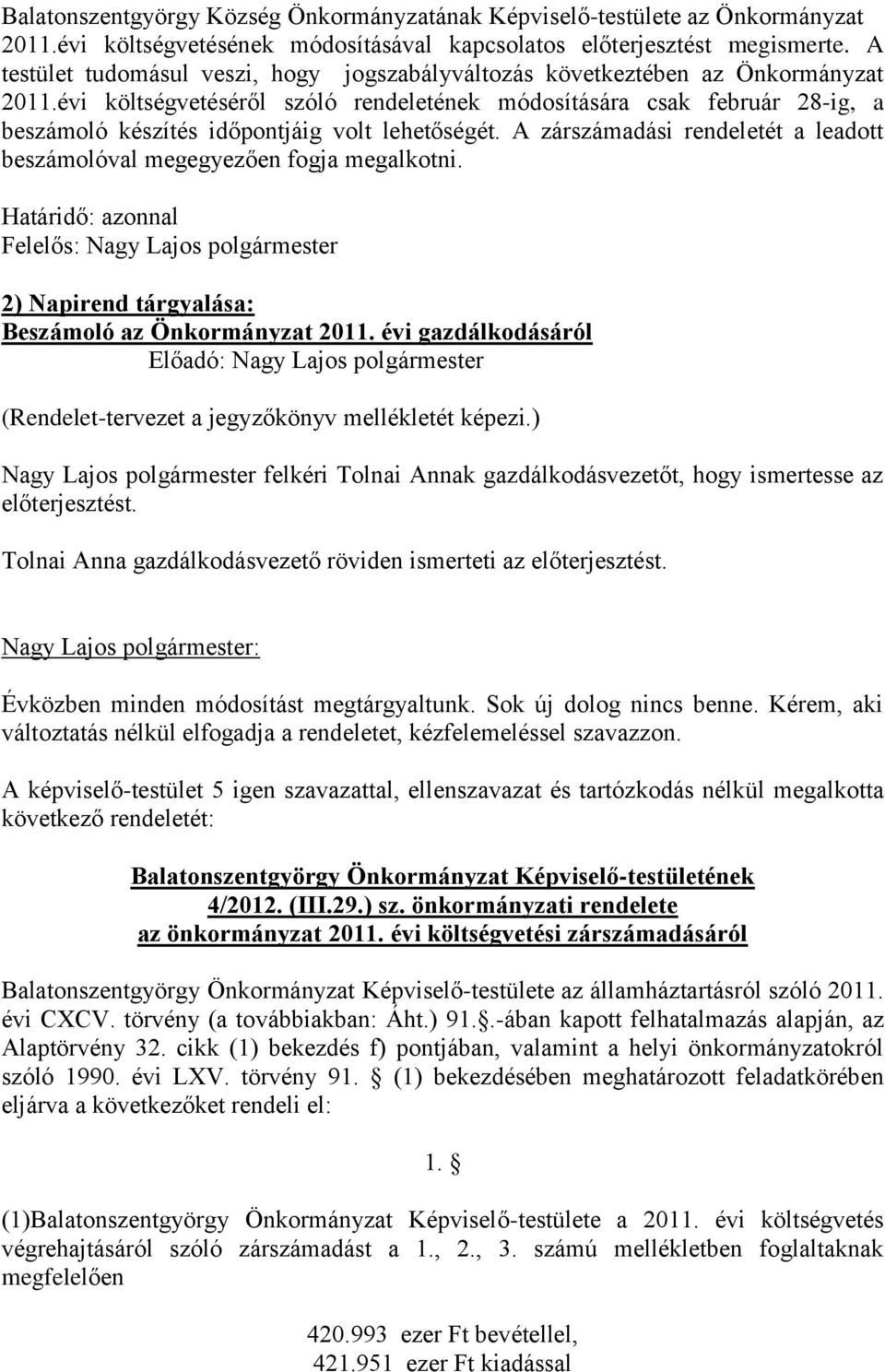 évi költségvetéséről szóló rendeletének módosítására csak február 28-ig, a beszámoló készítés időpontjáig volt lehetőségét.