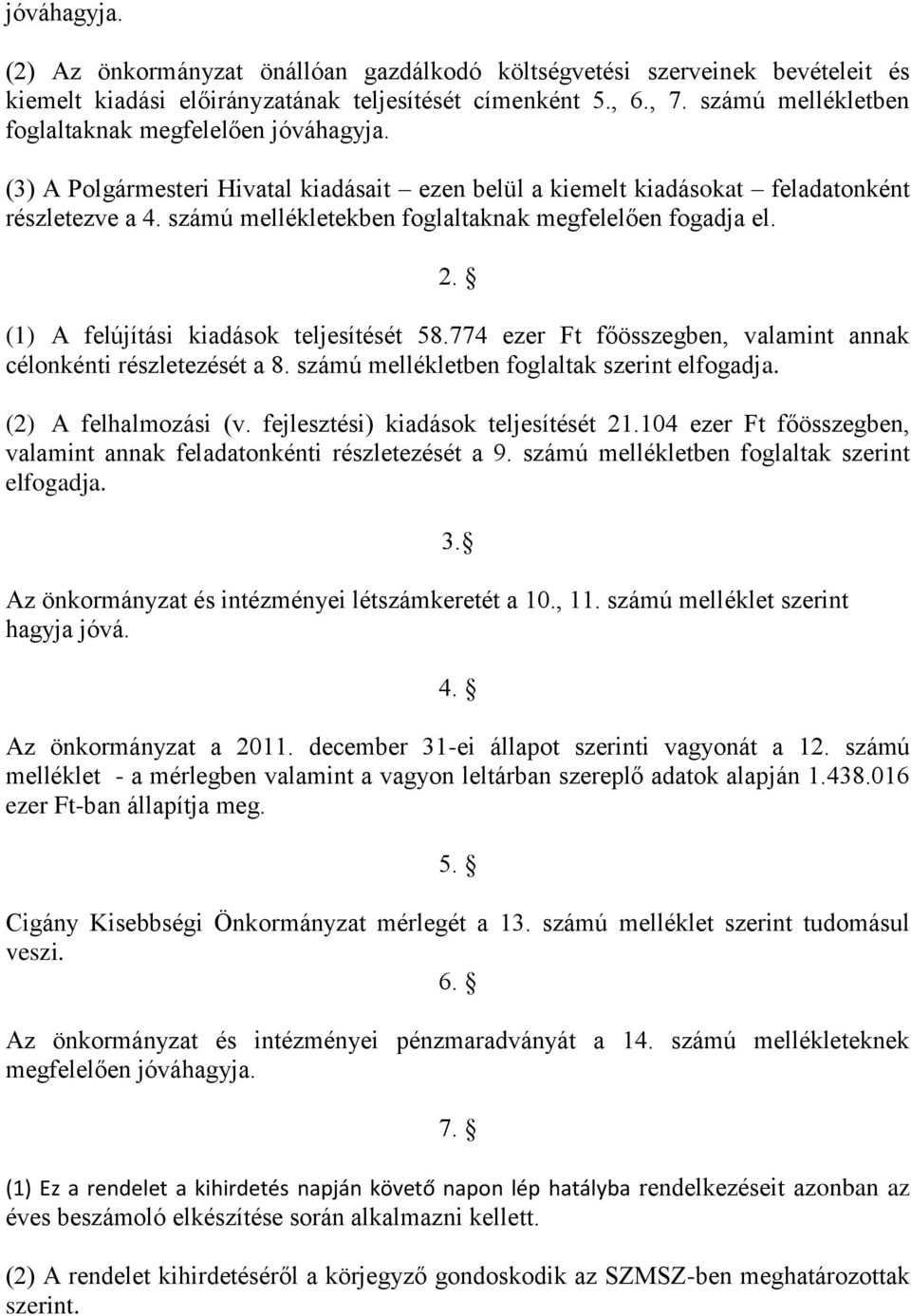 számú mellékletekben foglaltaknak megfelelően fogadja el. 2. (1) A felújítási kiadások teljesítését 58.774 ezer Ft főösszegben, valamint annak célonkénti részletezését a 8.