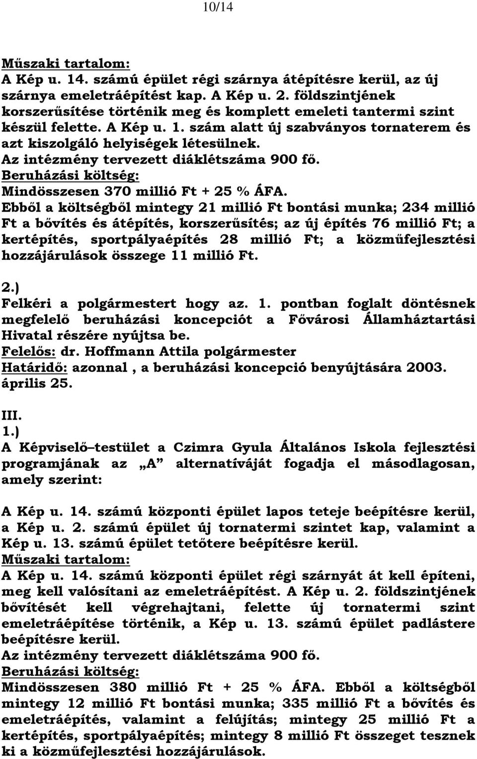 Az intézmény tervezett diáklétszáma 900 fő. Beruházási költség: Mindösszesen 370 millió Ft + 25 % ÁFA.