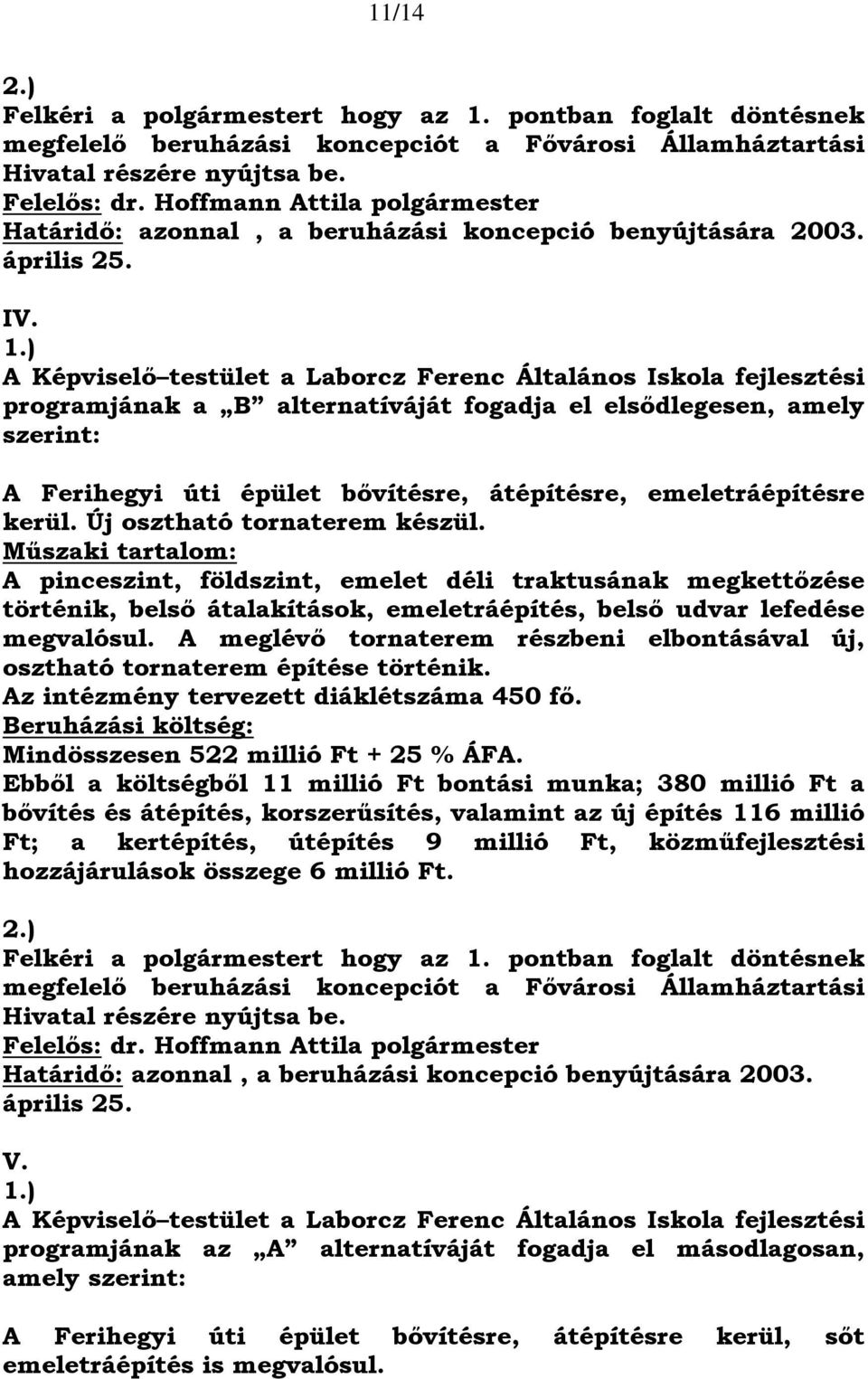 ) A Képviselő testület a Laborcz Ferenc Általános Iskola fejlesztési programjának a B alternatíváját fogadja el elsődlegesen, amely szerint: A Ferihegyi úti épület bővítésre, átépítésre,