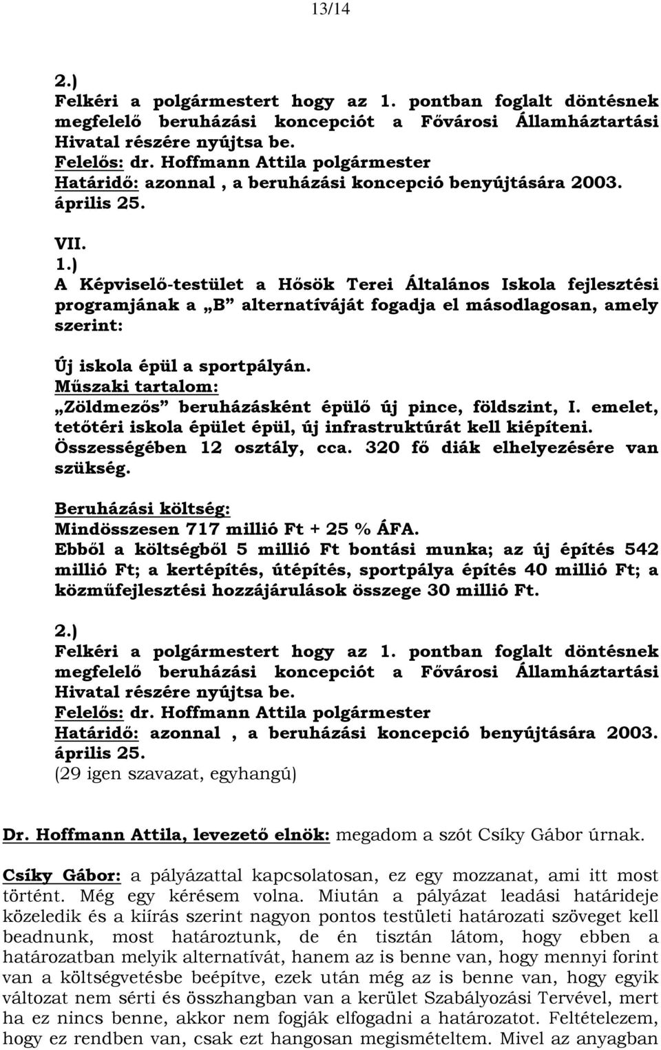 ) A Képviselő-testület a Hősök Terei Általános Iskola fejlesztési programjának a B alternatíváját fogadja el másodlagosan, amely szerint: Új iskola épül a sportpályán.