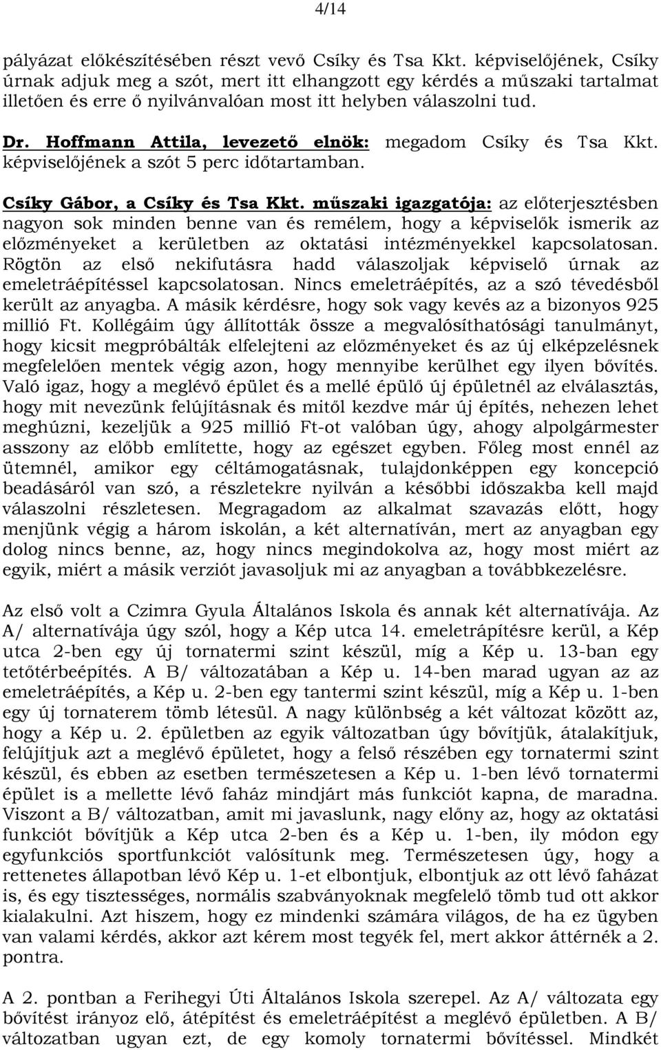 Hoffmann Attila, levezető elnök: megadom Csíky és Tsa Kkt. képviselőjének a szót 5 perc időtartamban. Csíky Gábor, a Csíky és Tsa Kkt.