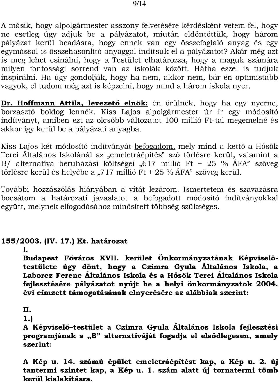 Akár még azt is meg lehet csinálni, hogy a Testület elhatározza, hogy a maguk számára milyen fontossági sorrend van az iskolák között. Hátha ezzel is tudjuk inspirálni.