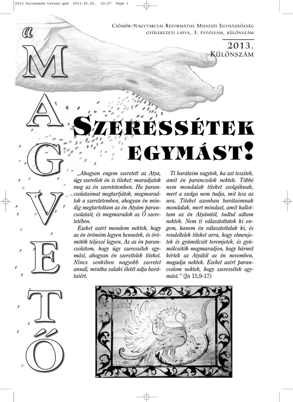 Ha parancsolataimat megtartjátok, megmaradtok a szeretetemben, ahogyan én mindig megtartottam az én Atyám parancsolatait, és megmaradok az Ô szeretetében.