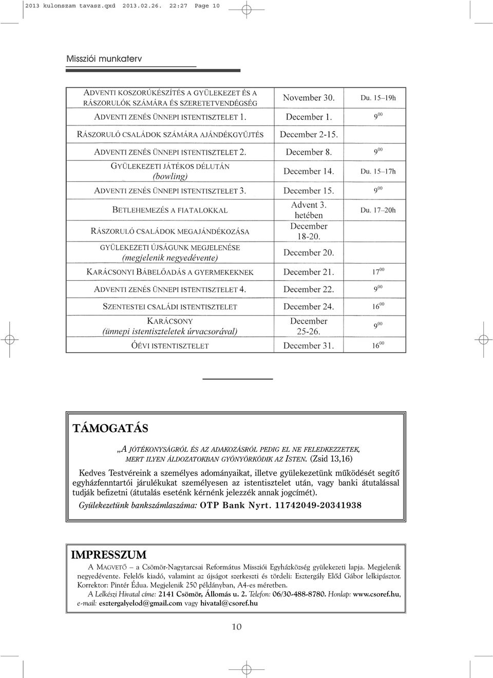 befizetni (átutalás eseténk kérnénk jelezzék annak jogcímét). Gyülekezetünk bankszámlaszáma: OTP Bank Nyrt.