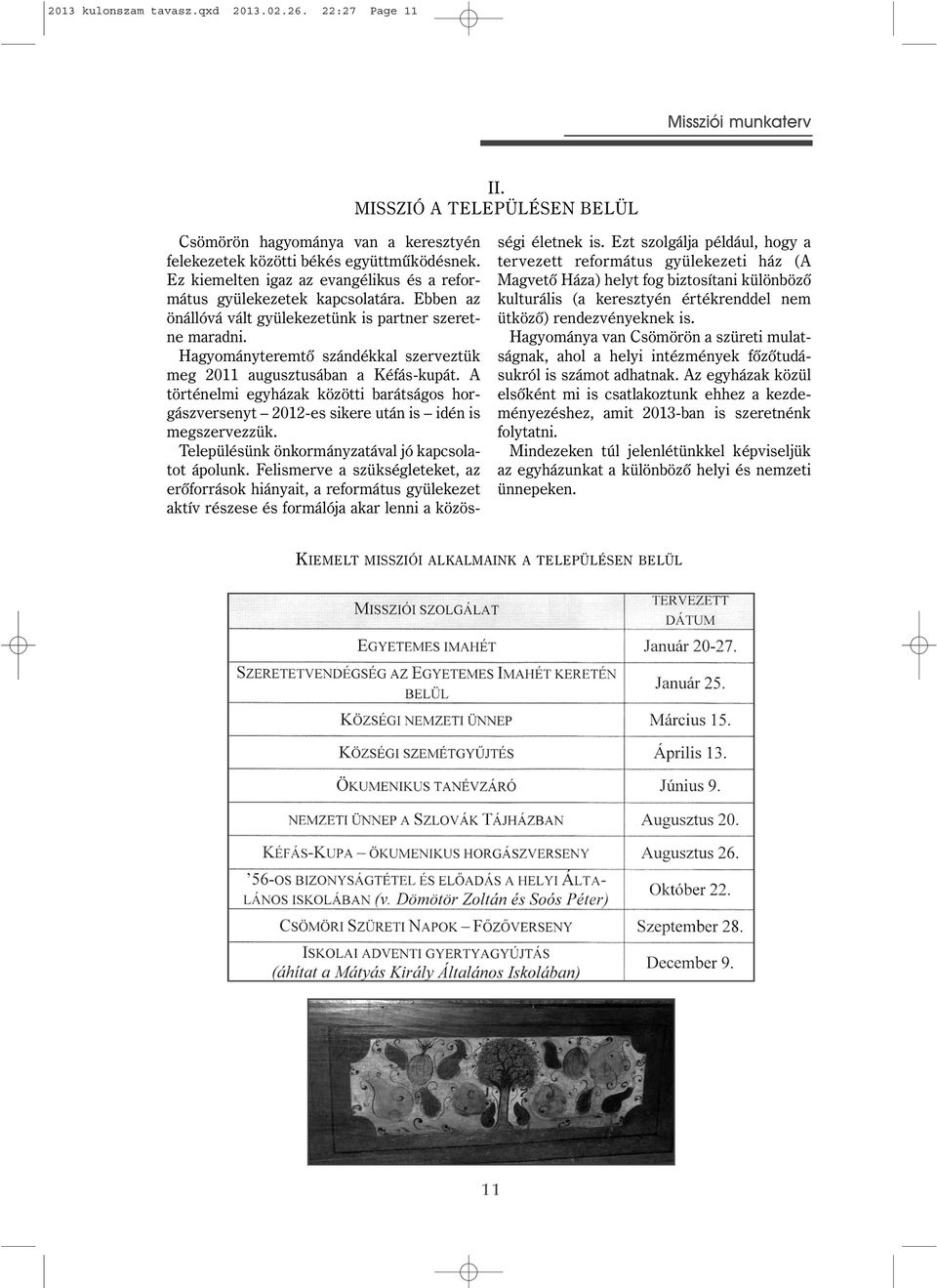 Hagyományteremtô szándékkal szerveztük meg 2011 augusztusában a Kéfás-kupát. A történelmi egyházak közötti barátságos horgászversenyt 2012-es sikere után is idén is megszervezzük.