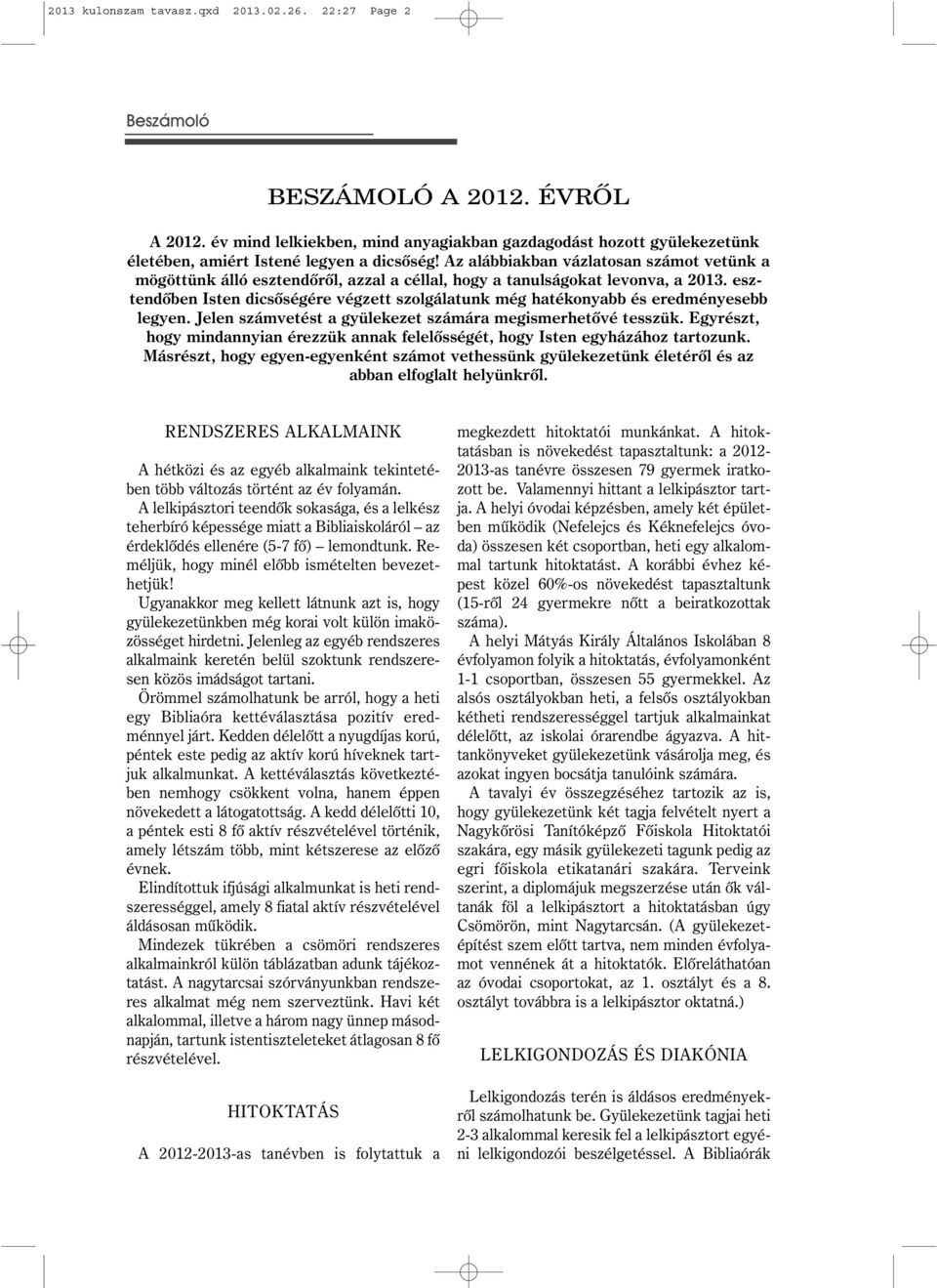 Az alábbiakban vázlatosan számot vetünk a mögöttünk álló esztendôrôl, azzal a céllal, hogy a tanulságokat levonva, a 2013.