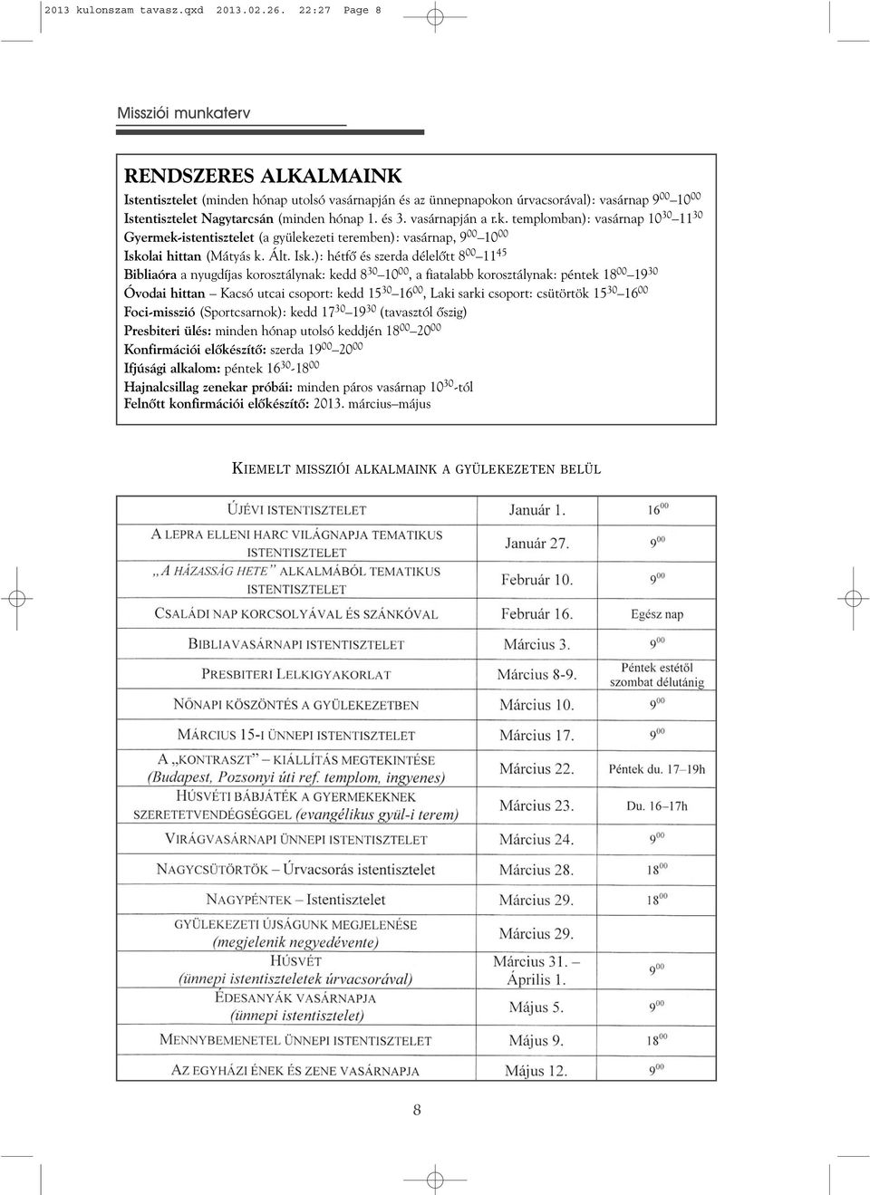 vasárnapján a r.k. templomban): vasárnap 10 30 11 30 Gyermek-istentisztelet (a gyülekezeti teremben): vasárnap, 9 00 10 00 Isko