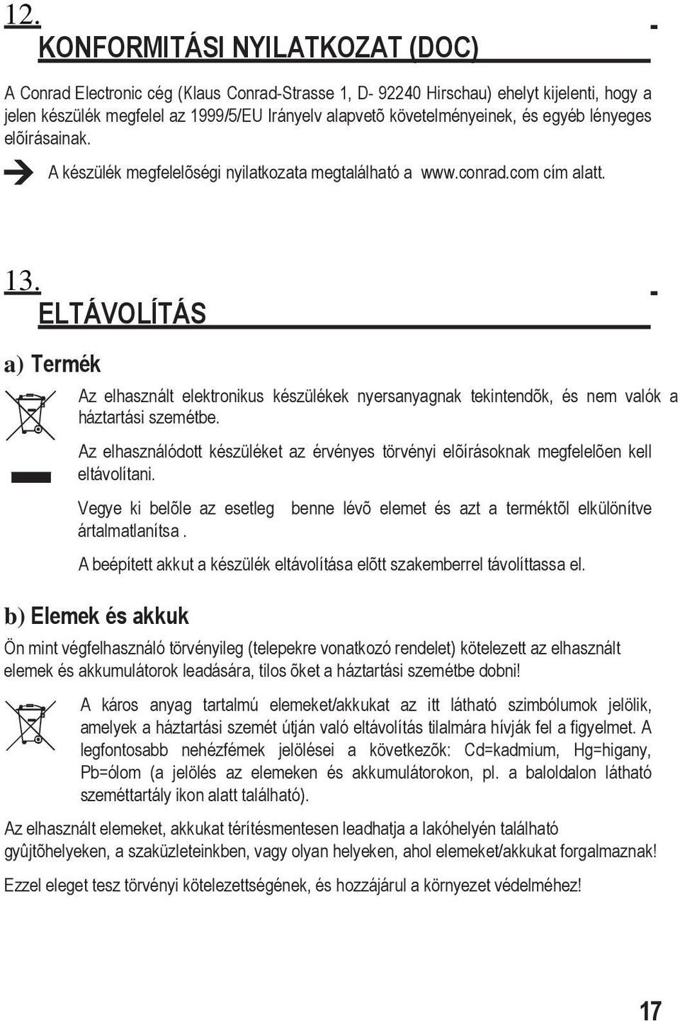 ELTÁVOLÍTÁS a) Termék Az elhasznált elektronikus készülékek nyersanyagnak tekintendõk, és nem valók a háztartási szemétbe.