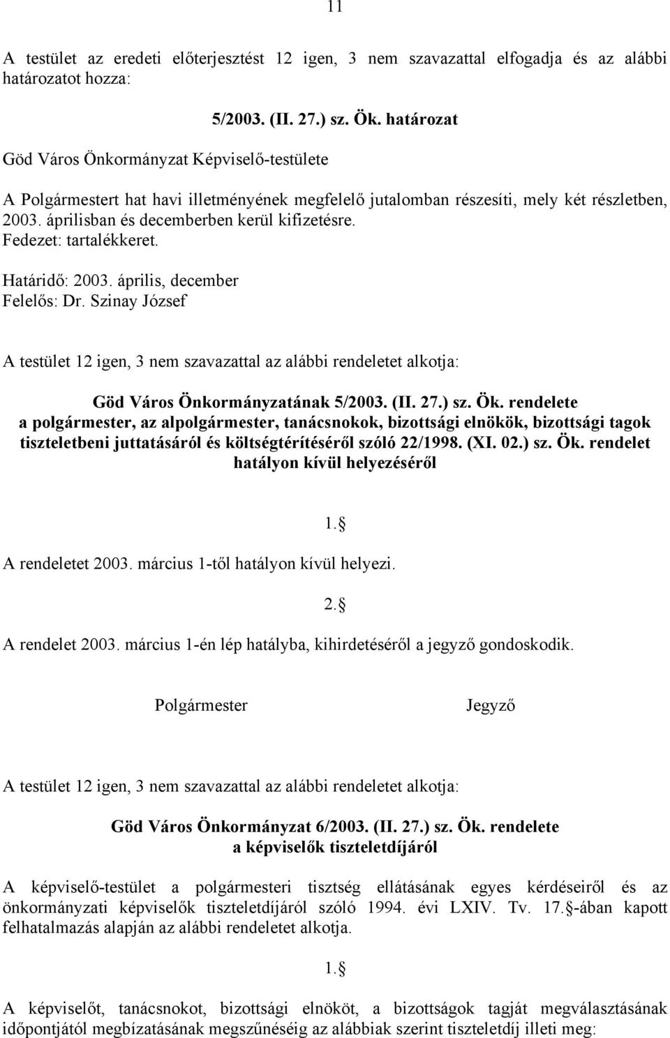 április, december Felelős: Dr. Szinay József A testület 12 igen, 3 nem szavazattal az alábbi rendeletet alkotja: Göd Város Önkormányzatának 5/2003. (II. 27.) sz. Ök.