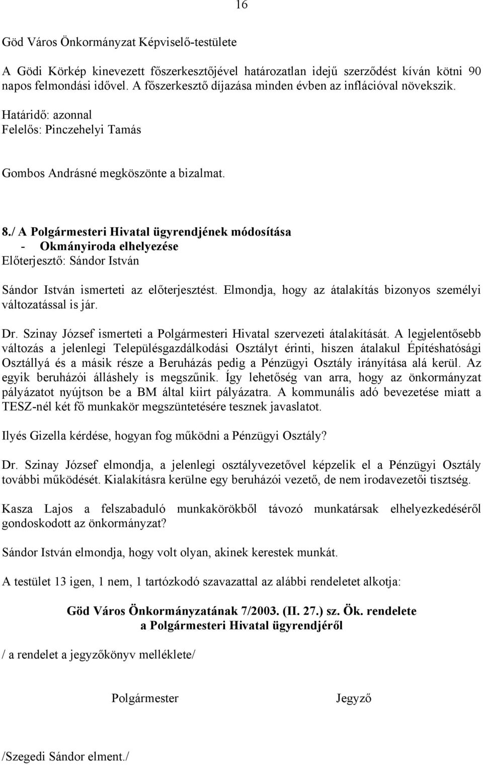 / A Polgármesteri Hivatal ügyrendjének módosítása - Okmányiroda elhelyezése Előterjesztő: Sándor István Sándor István ismerteti az előterjesztést.