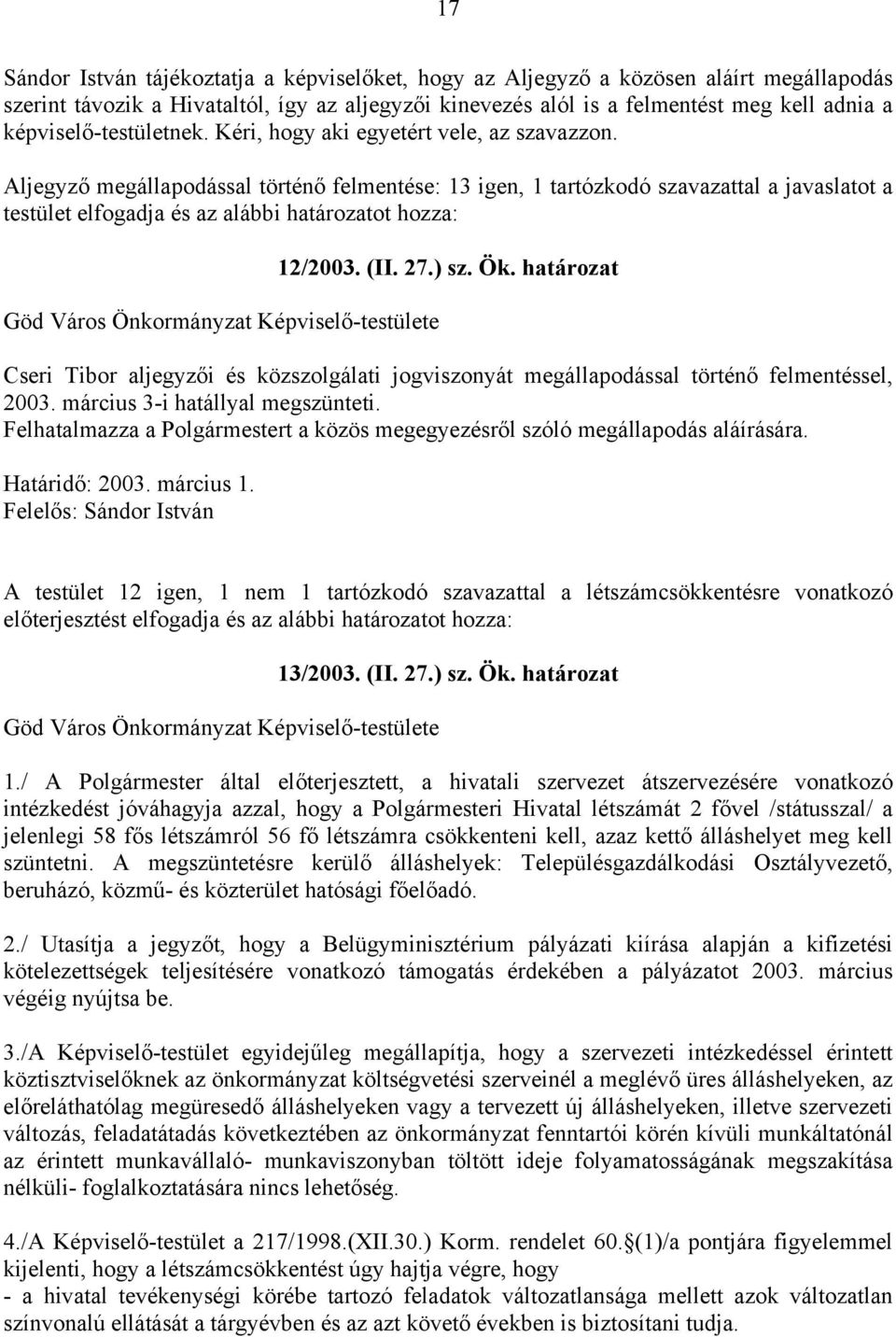 Aljegyző megállapodással történő felmentése: 13 igen, 1 tartózkodó szavazattal a javaslatot a testület elfogadja és az alábbi határozatot hozza: 12/2003. (II. 27.) sz. Ök.