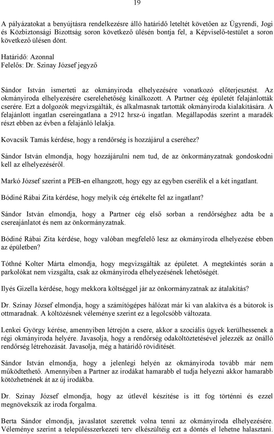A Partner cég épületét felajánlották cserére. Ezt a dolgozók megvizsgálták, és alkalmasnak tartották okmányiroda kialakítására. A felajánlott ingatlan csereingatlana a 2912 hrsz-ú ingatlan.