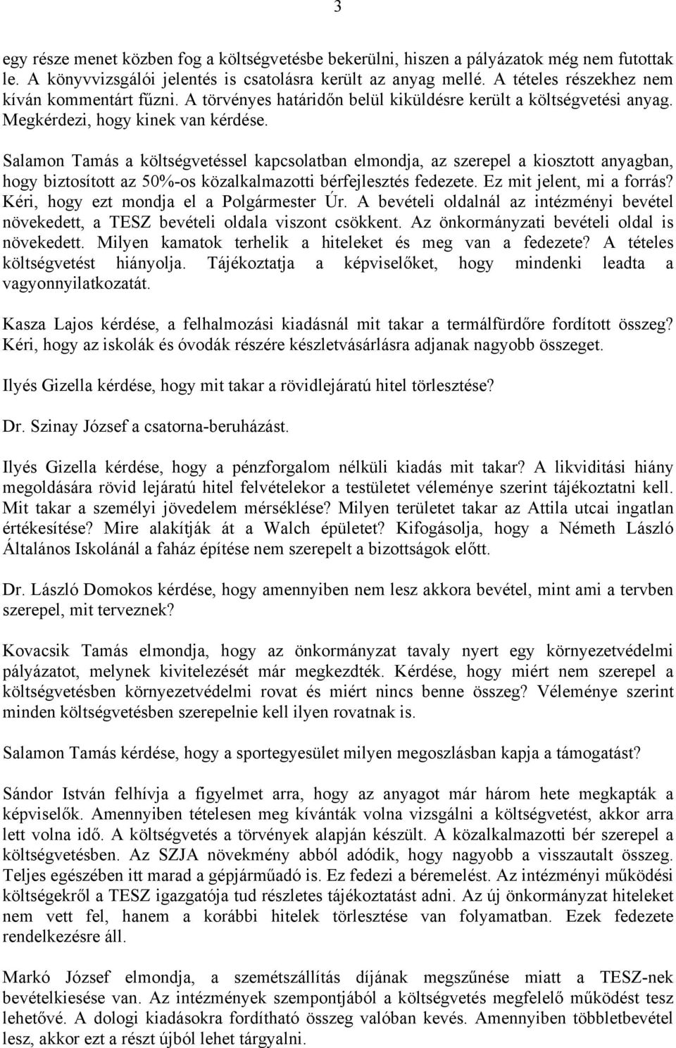 Salamon Tamás a költségvetéssel kapcsolatban elmondja, az szerepel a kiosztott anyagban, hogy biztosított az 50%-os közalkalmazotti bérfejlesztés fedezete. Ez mit jelent, mi a forrás?