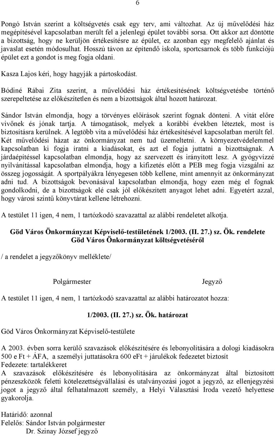 Hosszú távon az építendő iskola, sportcsarnok és több funkciójú épület ezt a gondot is meg fogja oldani. Kasza Lajos kéri, hogy hagyják a pártoskodást.